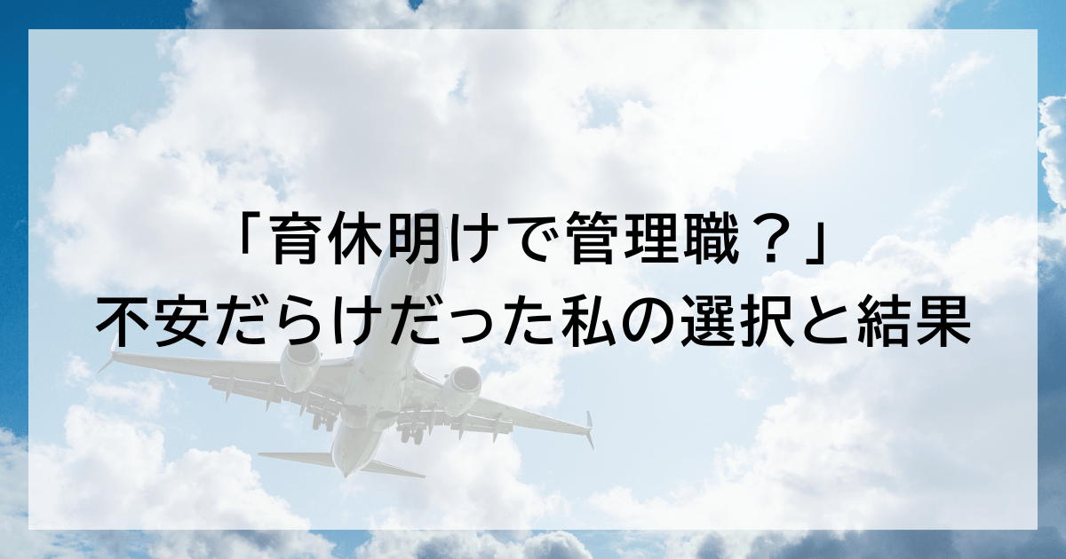 「育休明けで管理職？」不安だらけだった私の選択と結果