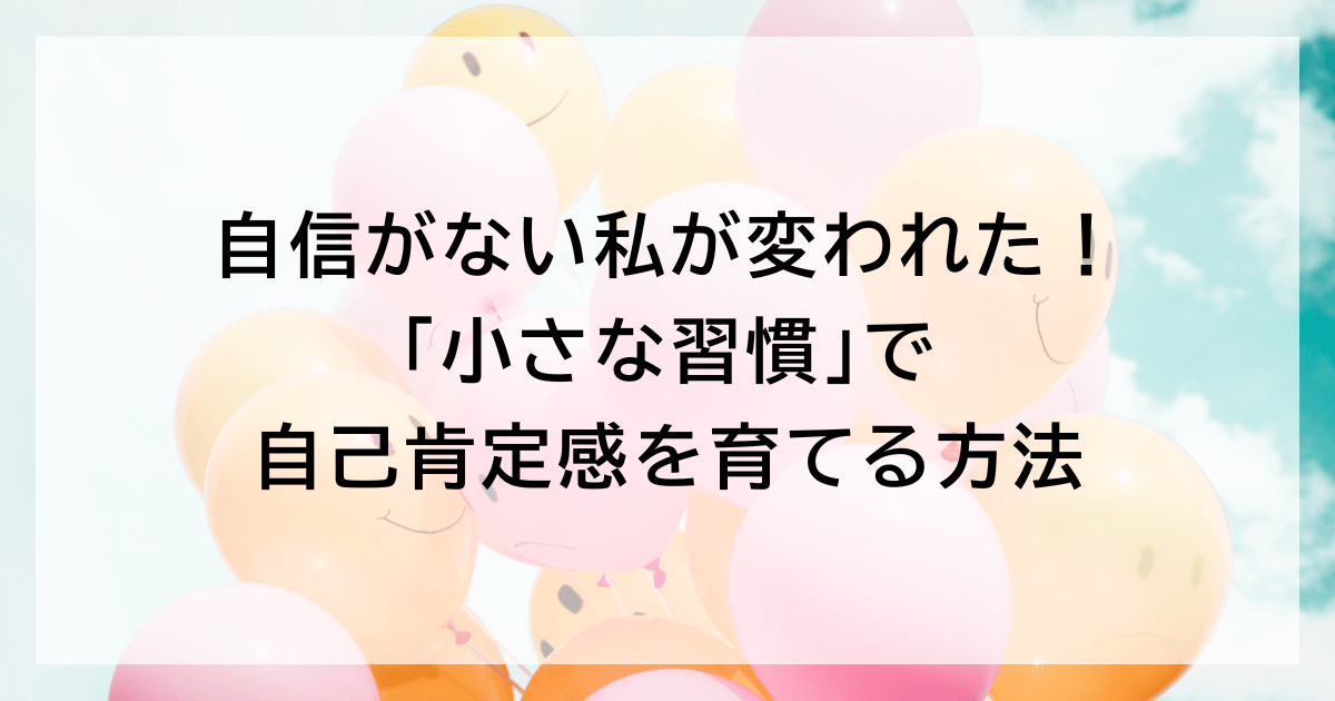 自信がない私が変われた！ 「小さな習慣」で自己肯定感を育てる方法
