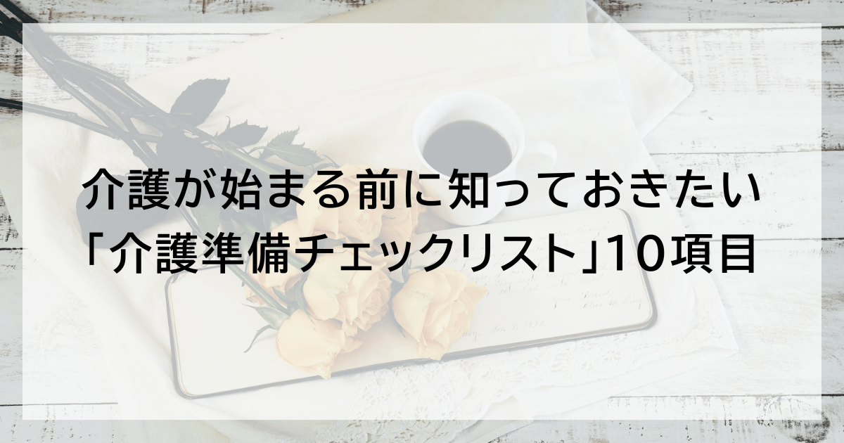 介護が始まる前に知っておきたい「介護準備チェックリスト」10項目