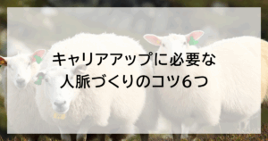 キャリアアップに必要な人脈づくりのコツ6つ