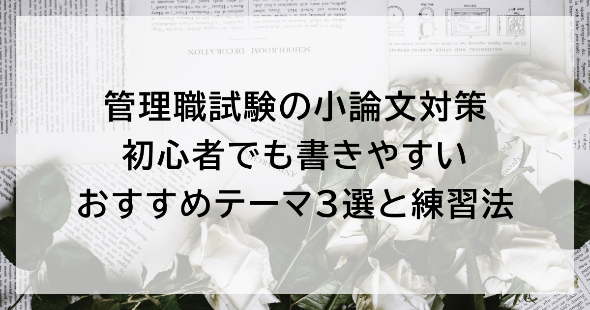 管理職試験の小論文対策｜初心者でも書きやすいおすすめテーマ3選と練習法