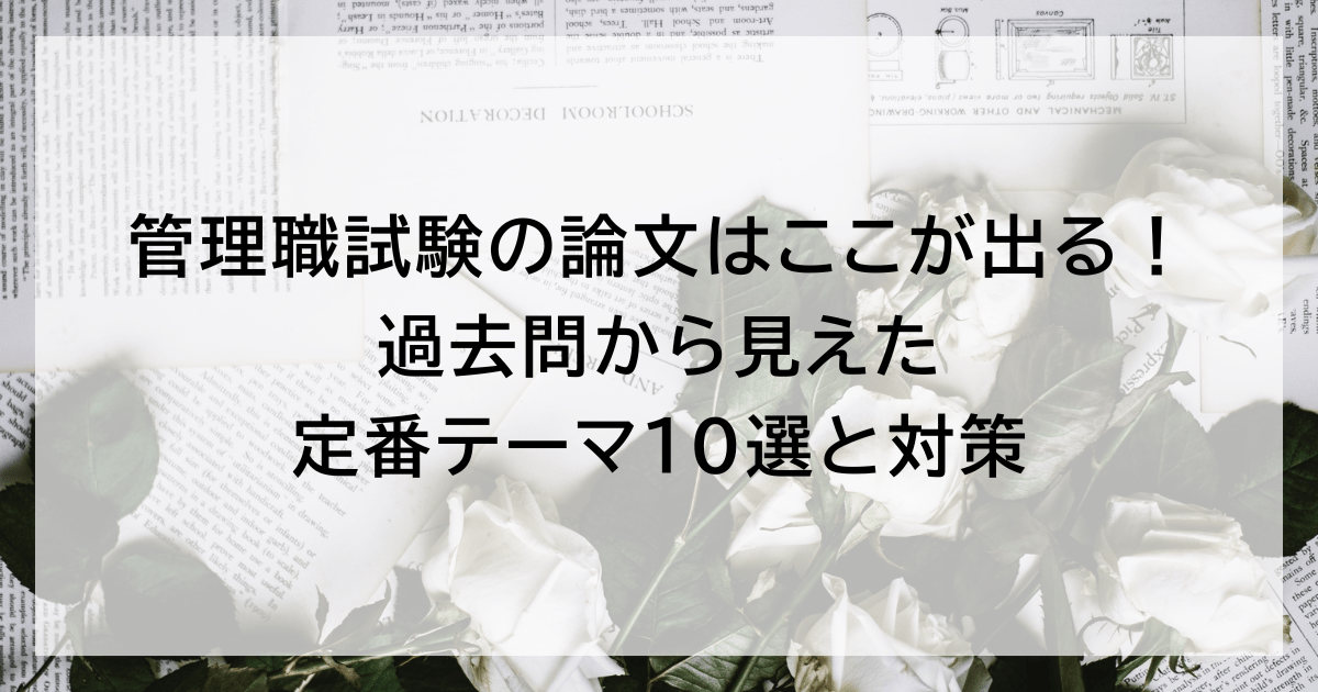 管理職試験の論文はここが出る！ 過去問から見えた定番テーマ10選と対策