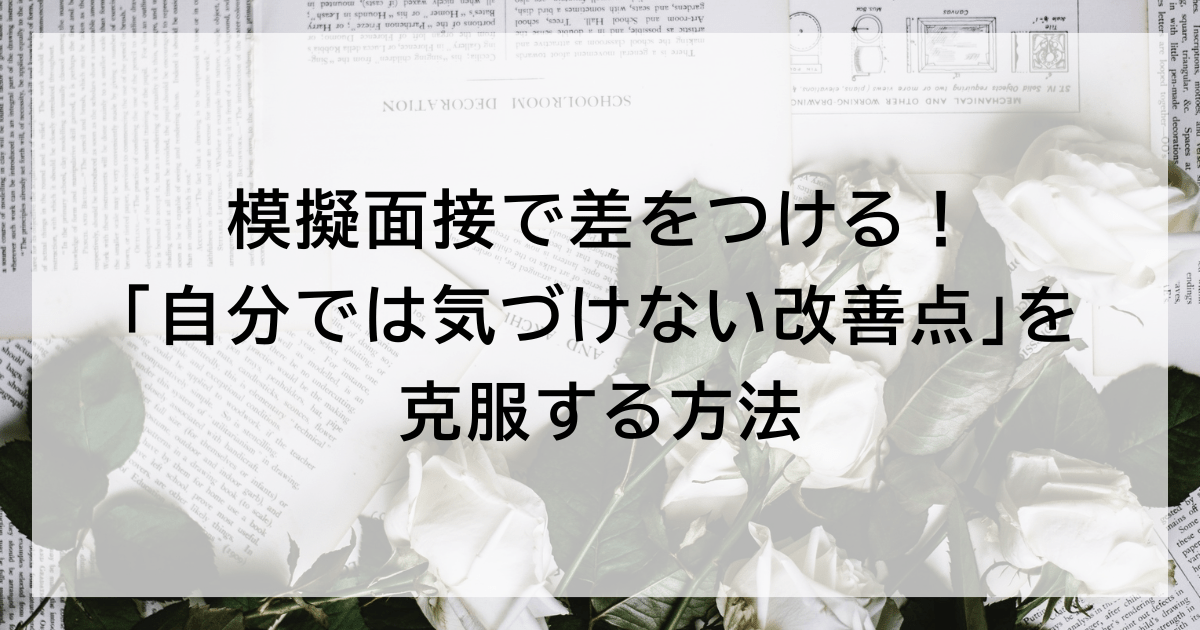 模擬面接で差をつける！ 「自分では気づけない改善点」を克服する方法