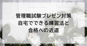 管理職試験プレゼン対策｜自宅でできる練習法と合格への近道