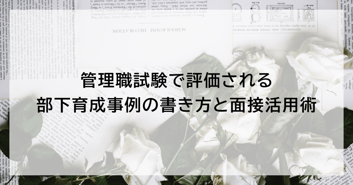 管理職試験で評価される部下育成事例の書き方と面接活用術