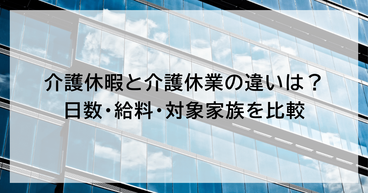 介護休暇と介護休業の違いは？ 日数・給料・対象家族を比較