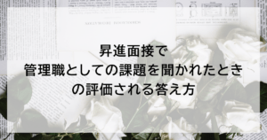 昇進面接で管理職としての課題を聞かれたときの評価される答え方